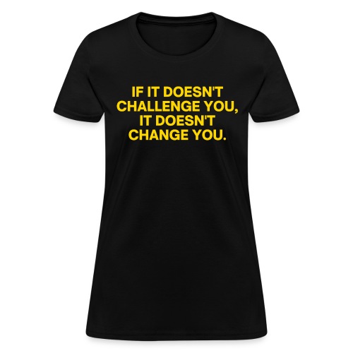 If It Doesn't Challenge You, It Doesn't Change You - Women's T-Shirt