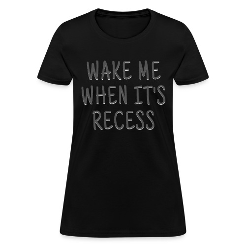 Wake Me When It's Recess (dark gray font) - Women's T-Shirt