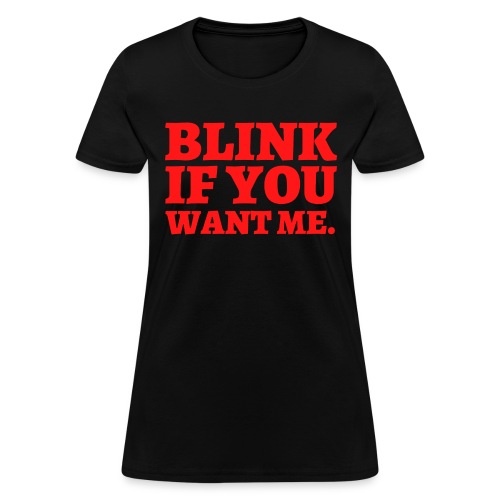 BLINK IF YOU WANT ME (in red letters) - Women's T-Shirt