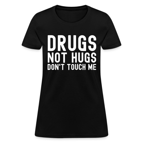 DRUGS NOT HUGS - Women's T-Shirt