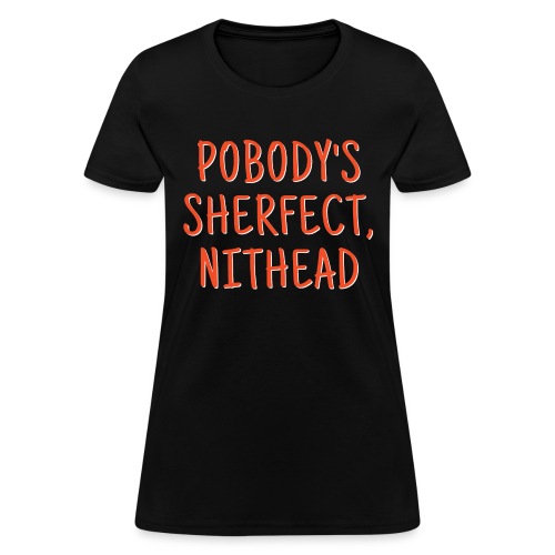 Pobody's Sherfect Nithead - Orange on Black - Women's T-Shirt