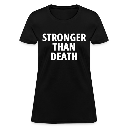 STRONGER THAN DEATH - Women's T-Shirt