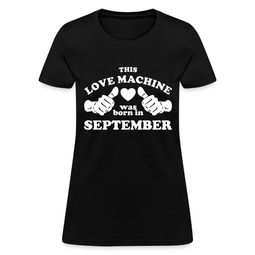 This Love Machine Was Born In September - Women's T-Shirt