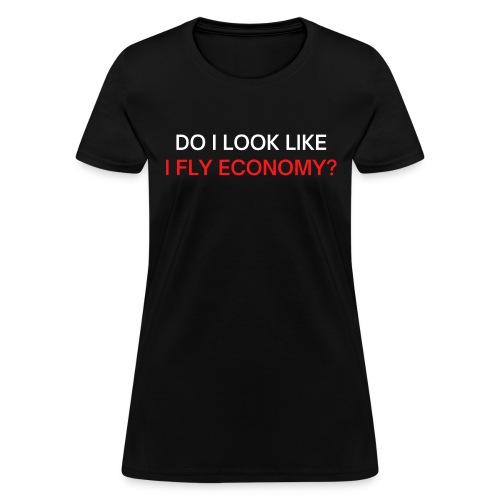 Do I Look Like I Fly Economy? (red and white font) - Women's T-Shirt