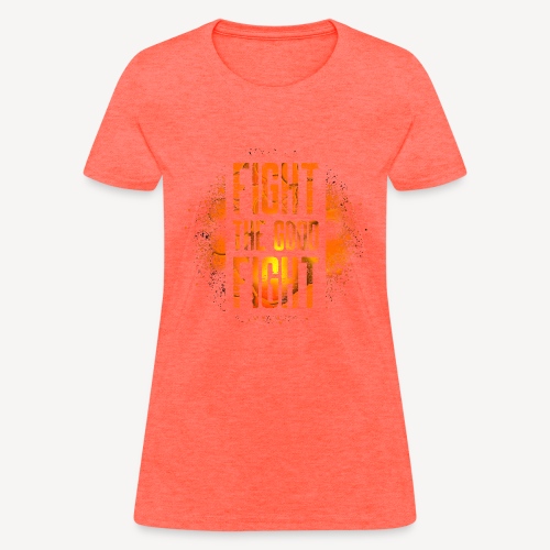 FIGHT THE GOOD FIGHT - Women's T-Shirt