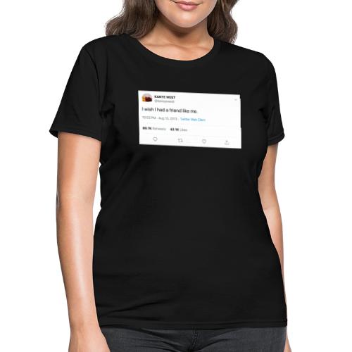 I wish I had a friend like me - Women's T-Shirt