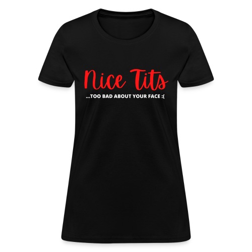 Nice Tits - Too Bad About Your Face - Butterface - Women's T-Shirt