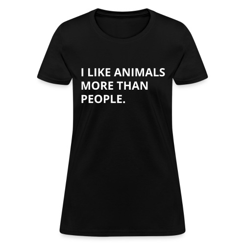 I LIKE ANIMALS MORE THAN PEOPLE - Women's T-Shirt
