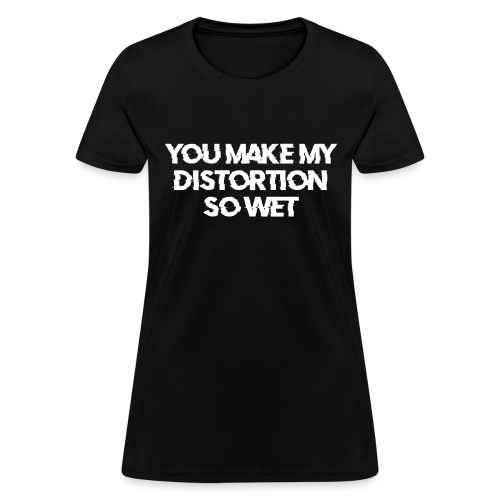 You Make My Distortion So Wet - Women's T-Shirt