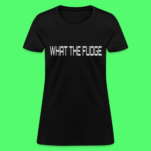 What the Fudge Quote Shirt - Women's T-Shirt
