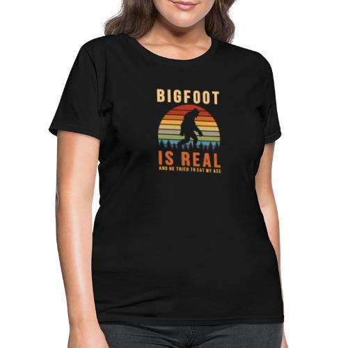 Bigfoot Is Real And He Tried To Eat My Ass Funny - Women's T-Shirt