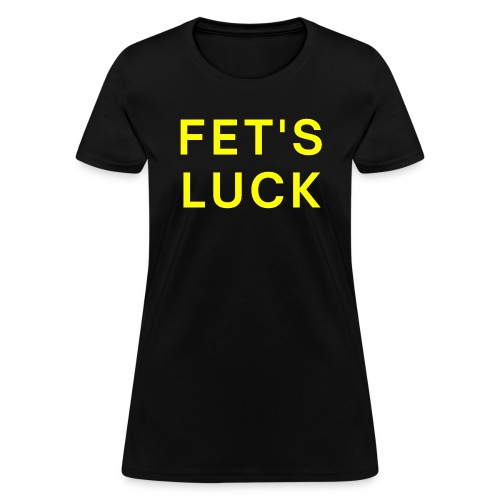 FET'S LUCK - Women's T-Shirt