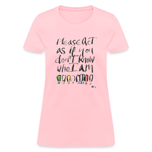 Please Act as if you don't know who I am - Women's T-Shirt