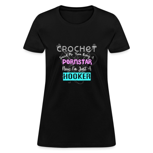 Crochet Saved Me From Being A Pornstar - Women's T-Shirt