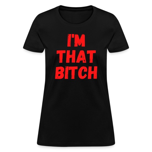 I'm That Bitch (in red letters) - Women's T-Shirt