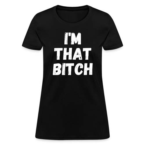 I'm That Bitch - Women's T-Shirt