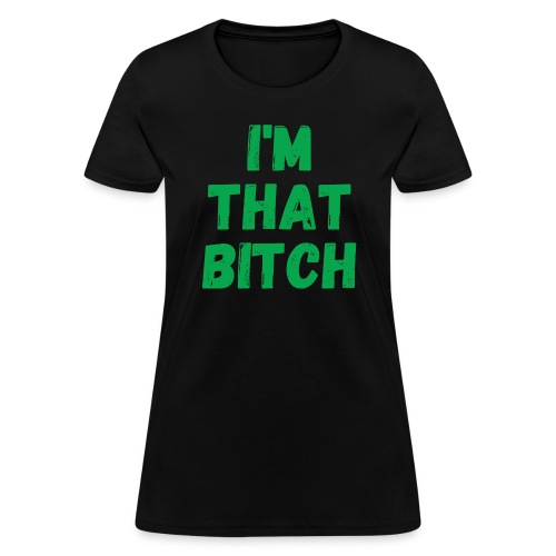 I'm That Bitch (in money green letters) - Women's T-Shirt