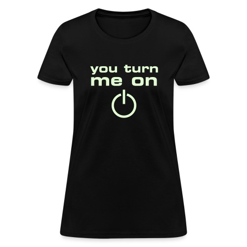 you turn me on - Women's T-Shirt