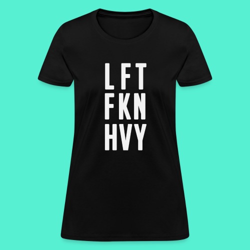 LFT FKN HVY - Women's T-Shirt