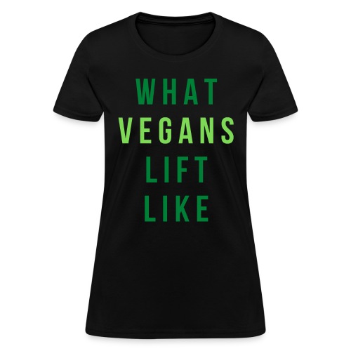 What Vegans Lift Like (in green letters) - Women's T-Shirt