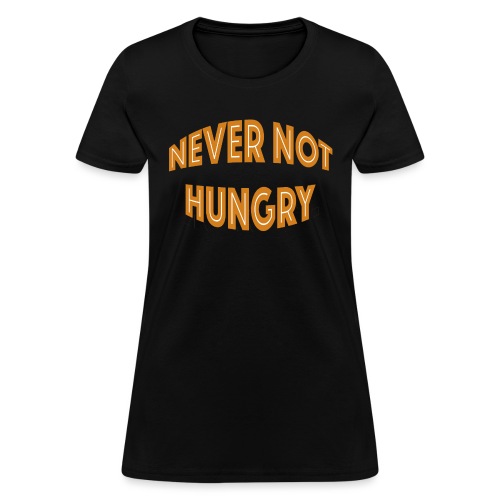 Never Not Hungry - Women's T-Shirt