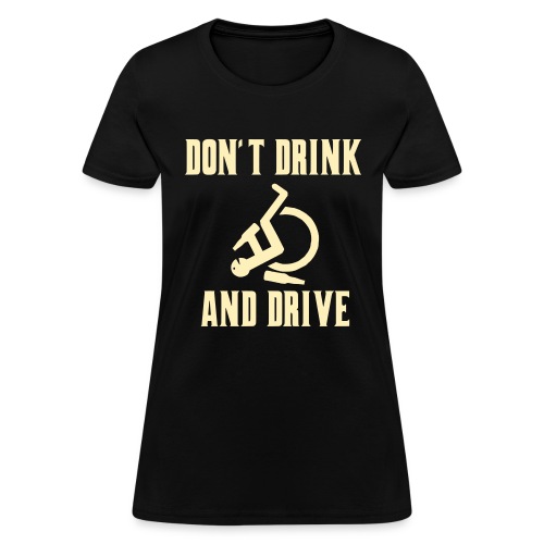 Don't drink and drive when you drive a wheelchair - Women's T-Shirt