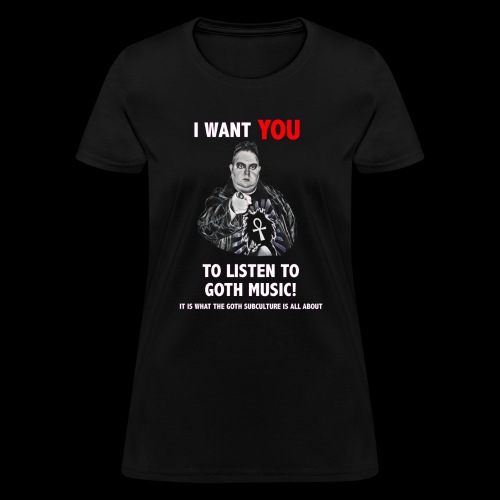 I WANT YOU TO LISTEN TO GOTH MUSIC - Women's T-Shirt