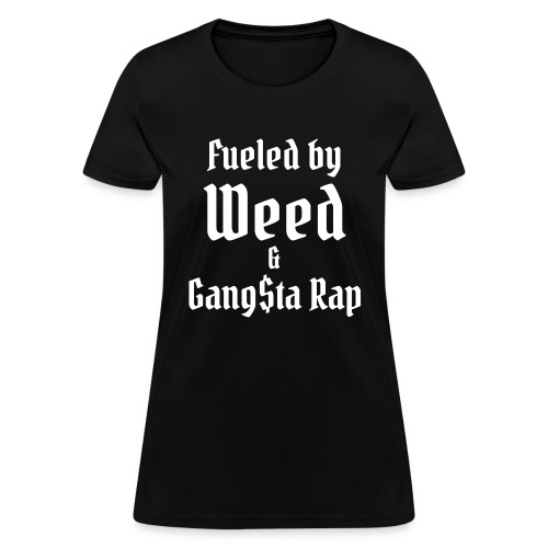 Fueled by Weed & Gangsta Rap - Women's T-Shirt