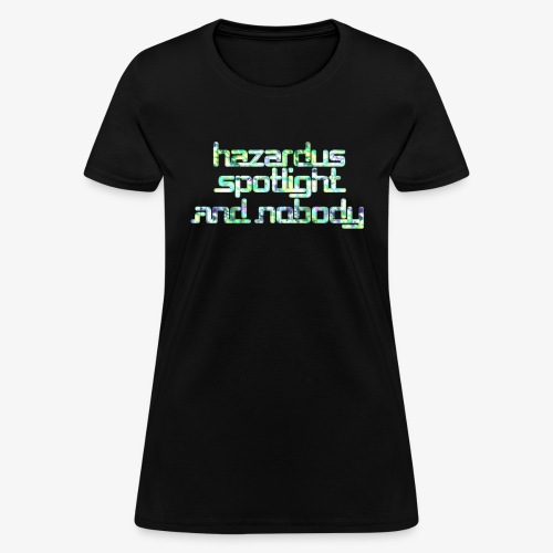 HAZARDUS SPOTLIGHT AND NOBODY - Women's T-Shirt