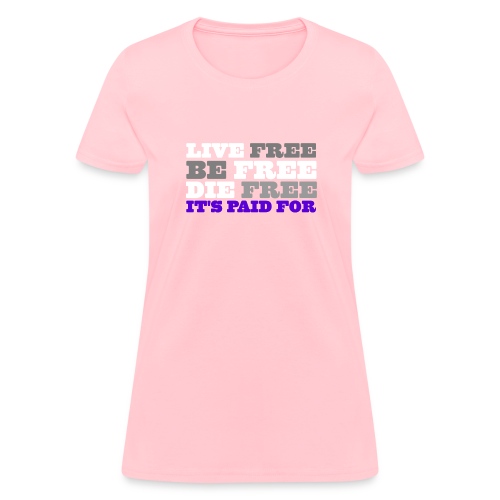 LiveFree BeFree DieFree | It's Paid For - Women's T-Shirt