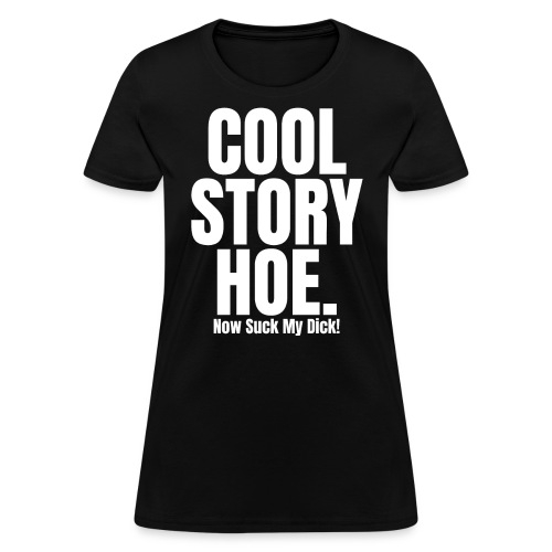 COOL STORY HOE Now Suck My Dick - Women's T-Shirt