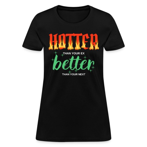HOTTER than your ex BETTER than your next (red hot - Women's T-Shirt
