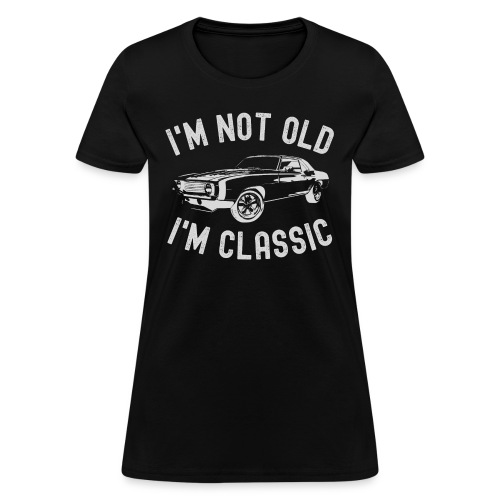 I'm Not Old I'm Classic Funny Car Graphic - Women's T-Shirt