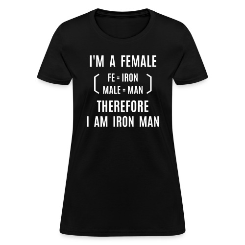 I'm A Female Therefore I Am Iron Man (fe+male) - Women's T-Shirt