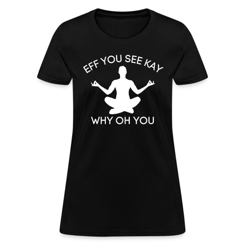 EFF YOU SEE KAY WHY OH YOU Zen Yoga Silhouette - Women's T-Shirt