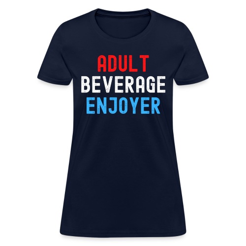 Adult Beverage Enjoyer Booze Lovers Heavy Drinkers - Women's T-Shirt