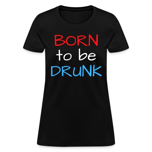 Born To Be DRUNK | Red White and Blue Font - Women's T-Shirt