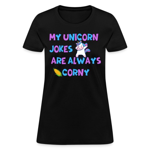 My Unicorn Jokes Are Always Corny | Dad Joke - Women's T-Shirt