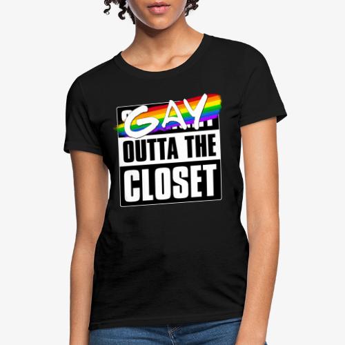 Gay Outta the Closet - LGBTQ Pride - Women's T-Shirt