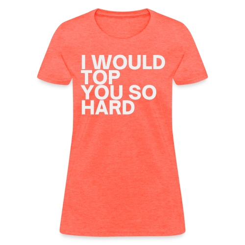 I Would Top You So Hard - Women's T-Shirt