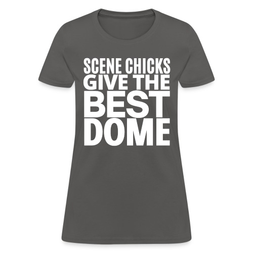 Scene Chicks Give The Best Dome - Women's T-Shirt