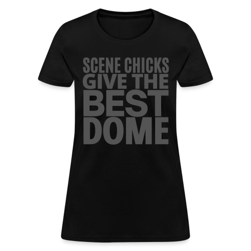 Scene Chicks Give The Best Dome (dark gray font) - Women's T-Shirt