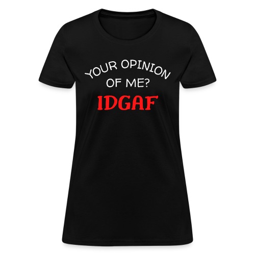Your Opinion Of Me? IDGAF (white & red letters) - Women's T-Shirt