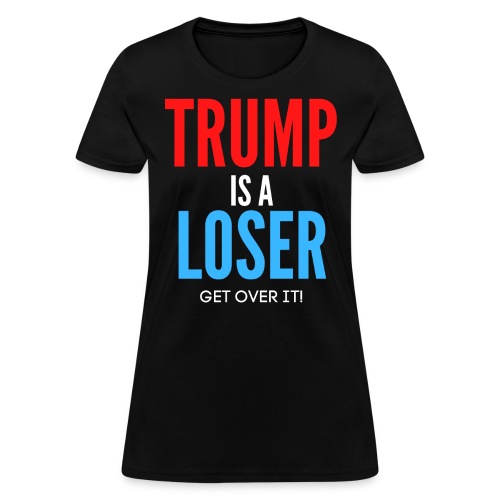 Trump Is A Loser - Get Over It (red, white & blue) - Women's T-Shirt