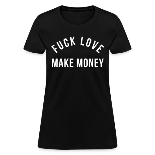 FUCK LOVE MAKE MONEY - Women's T-Shirt