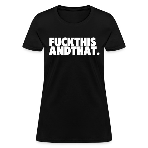Fuck This And That FuckThisAndThat - Women's T-Shirt