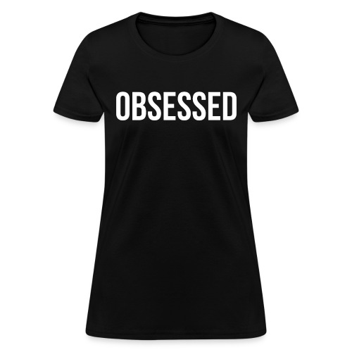 OBSESSED - Women's T-Shirt