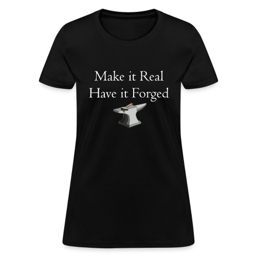Make it Real Have it Forg - Women's T-Shirt