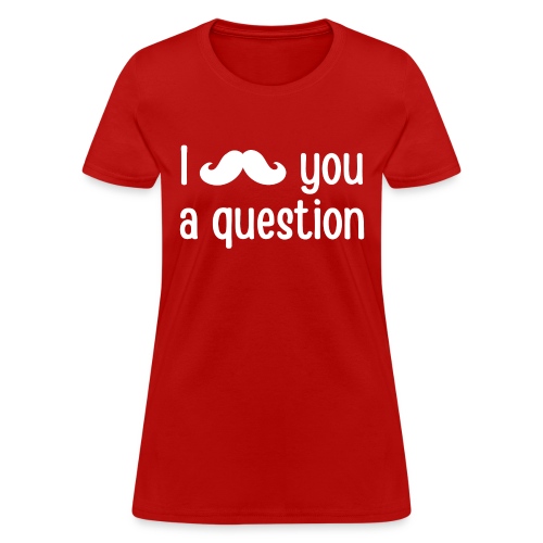 I Mustache You a Question - Women's T-Shirt
