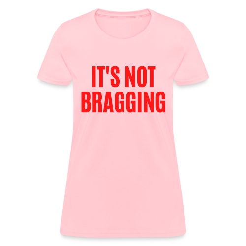 IT'S NOT BRAGGING (in red letters) - Women's T-Shirt